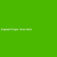 Eigenwilliges Glas-Bett