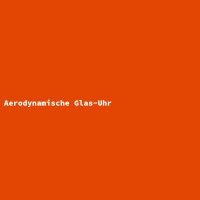 Aerodynamische Glas-Uhr