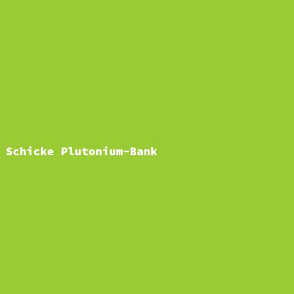 Schicke Plutonium-Bank