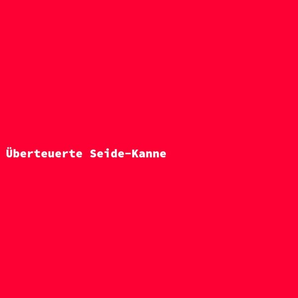 &Uuml;berteuerte Seide-Kanne